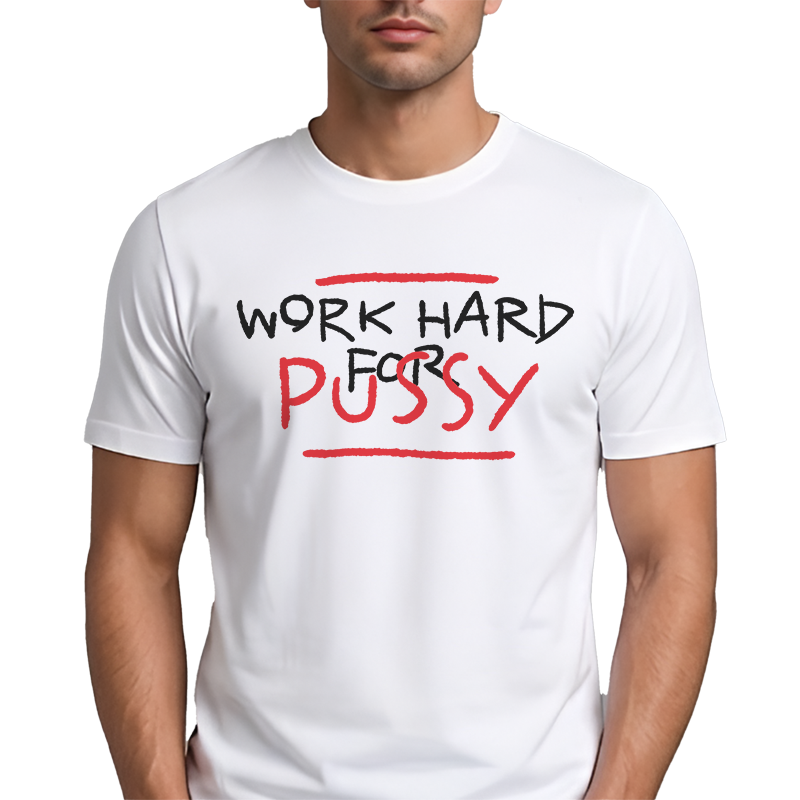 Work Hard For Pussy T-Shirt – Funny Double Entendre Front Print Graphic Tee