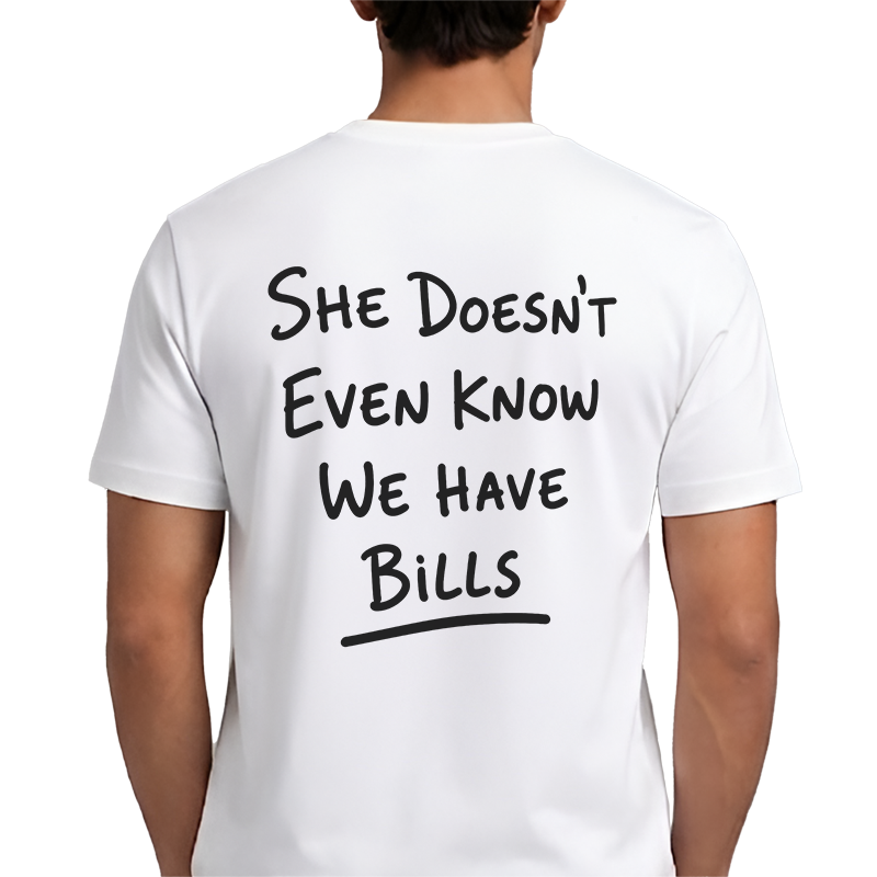 She Doesn't Even Know We Have Bills Back Print Graphic Tee
