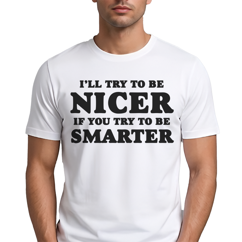 I'll Try To Be Nicer If You Try To Be Smarter T-Shirt – Funny Sarcastic Front Print Graphic Tee