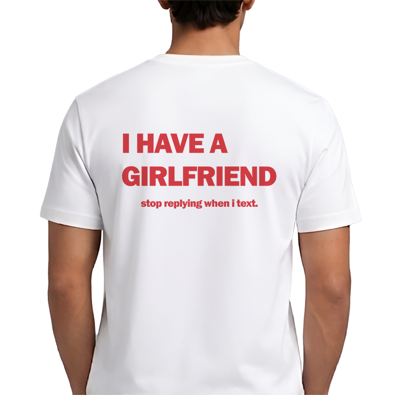 I Have A Girlfriend Back Print Graphic Tee – Funny Relationship Humour Tee