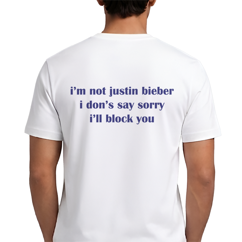 I'm Not Justin Bieber I Don't Say Sorry I'll Block You Back Print Graphic Tee