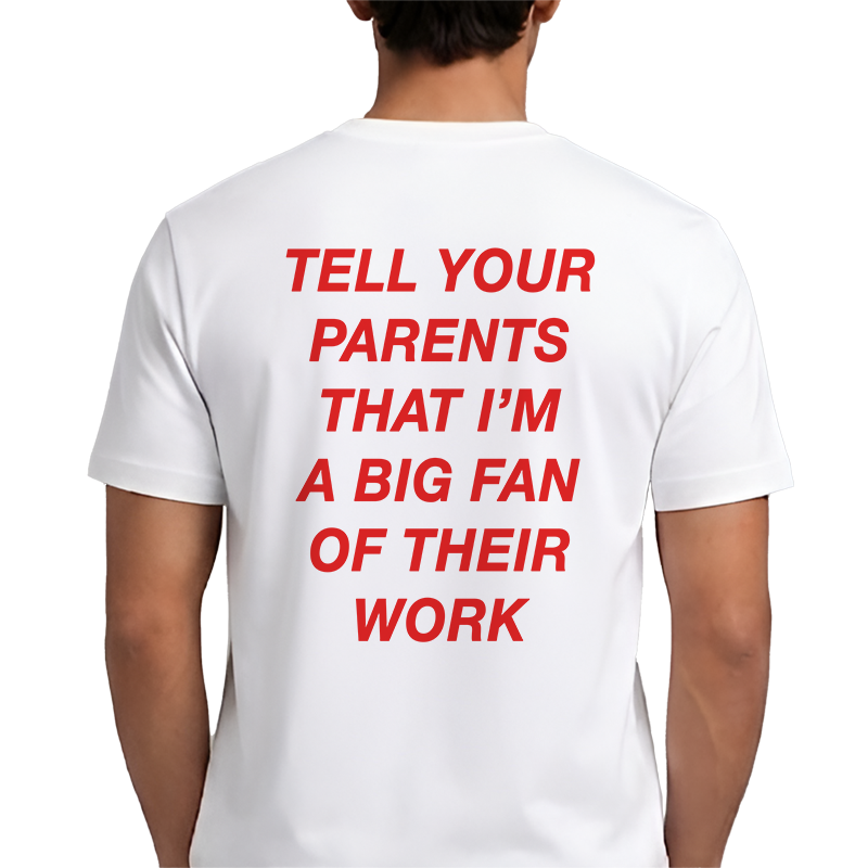 Tell Your Parents That I'm A Big Fan Of Their Work T-Shirt – Funny Flirty Back Print Graphic Tee