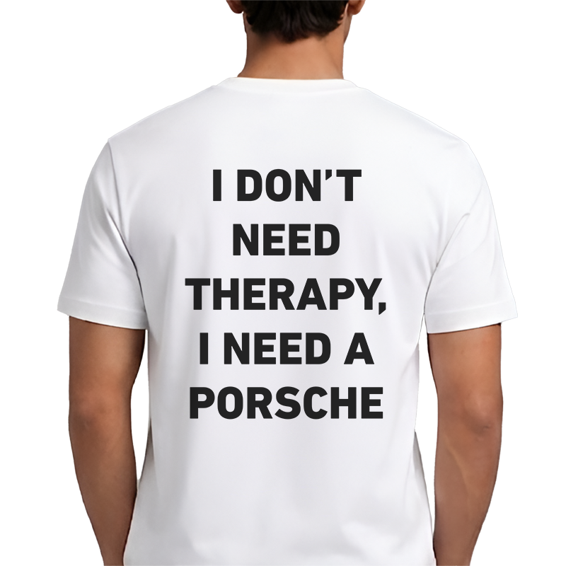 I Don't Need Therapy I Need A Porsche T-Shirt – Funny Car Lover Back Print Graphic Tee
