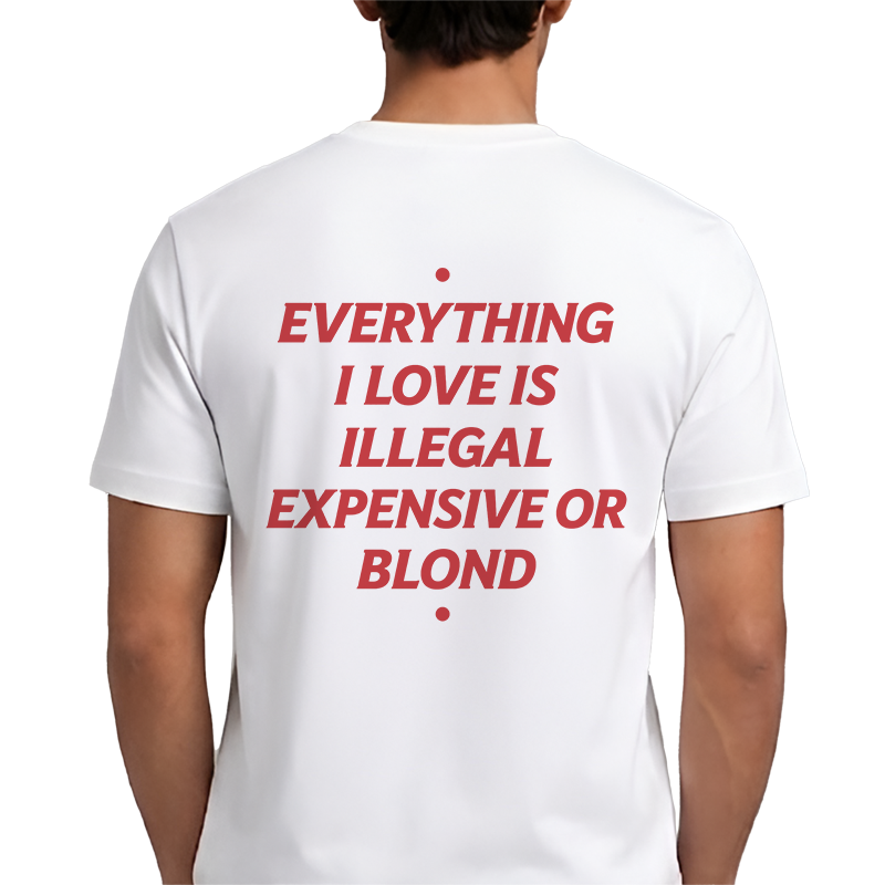 Everything I Love Is Illegal, Expensive Or Blond Back Print Graphic Tee