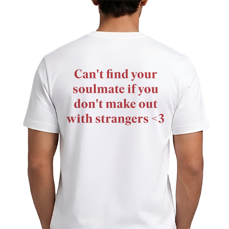 Can't Find Your Soulmate If You Don't Make Out With Strangers T-Shirt – Funny Romantic Back Print Graphic Tee