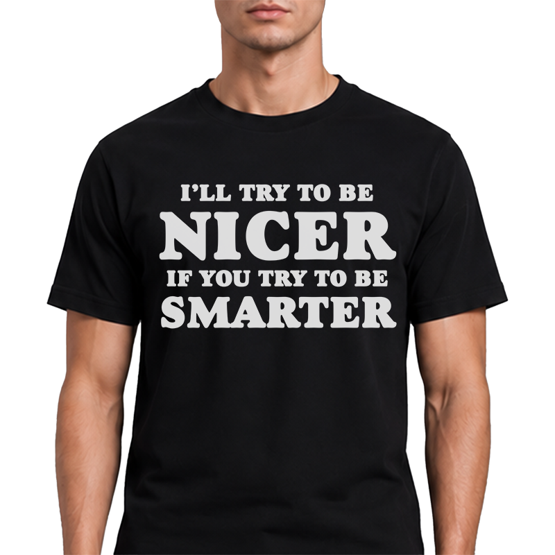 I'll Try To Be Nicer If You Try To Be Smarter T-Shirt – Funny Sarcastic Front Print Graphic Tee