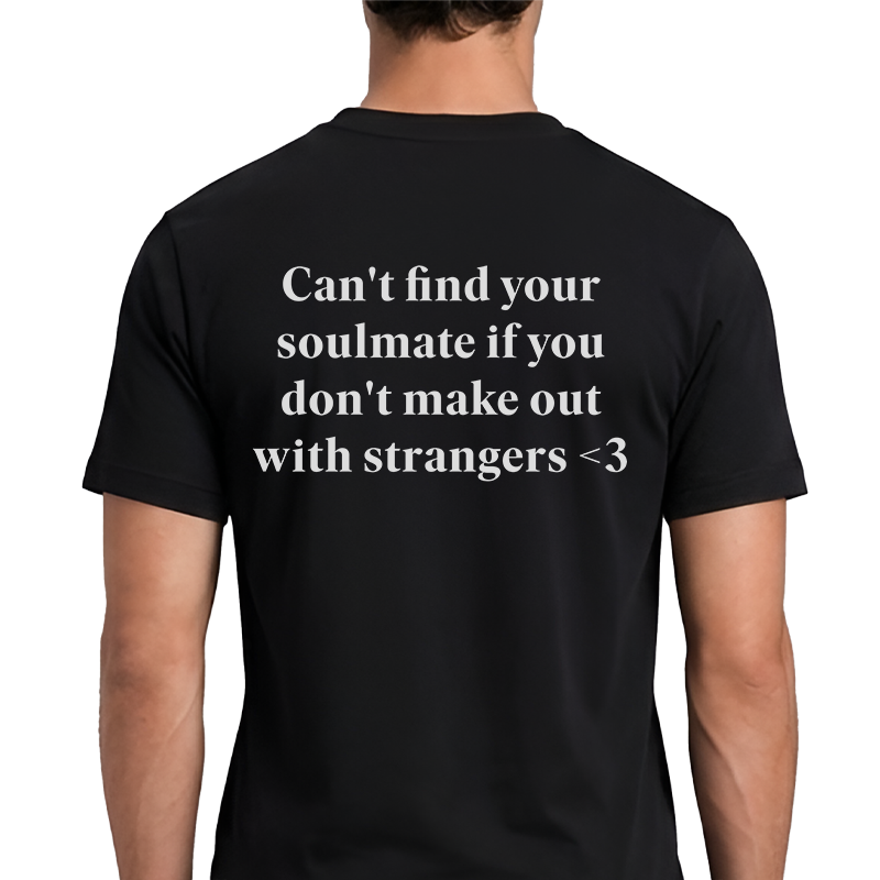 Can't Find Your Soulmate If You Don't Make Out With Strangers T-Shirt – Funny Romantic Back Print Graphic Tee