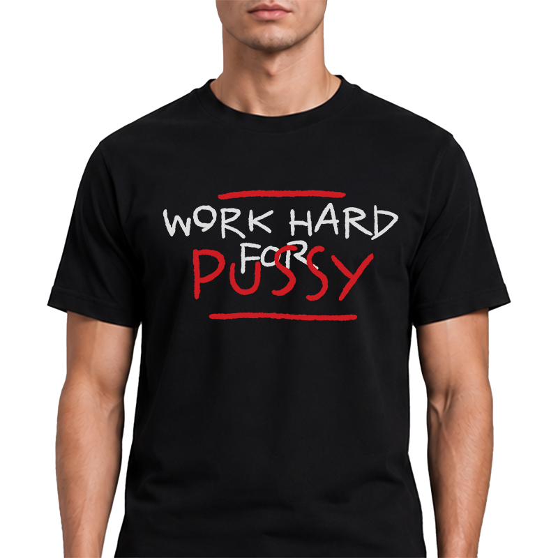 Work Hard For Pussy T-Shirt – Funny Double Entendre Front Print Graphic Tee