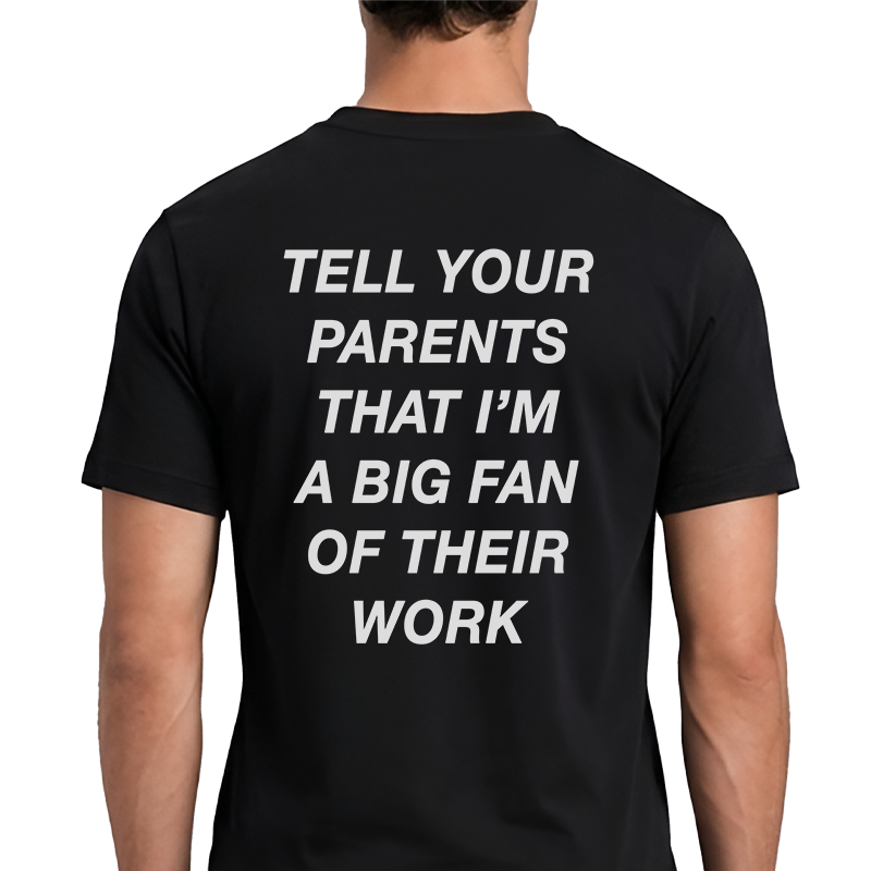 Tell Your Parents That I'm A Big Fan Of Their Work T-Shirt – Funny Flirty Back Print Graphic Tee