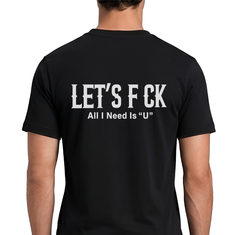 Let’s F*ck – All I Need Is “U” Graphic T-Shirt