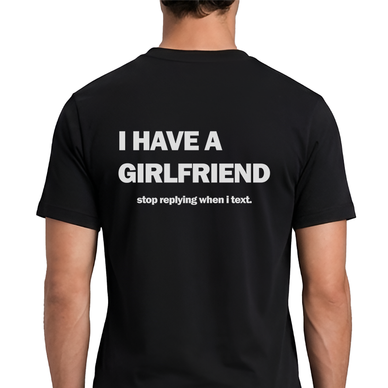 I Have A Girlfriend Back Print Graphic Tee – Funny Relationship Humour Tee