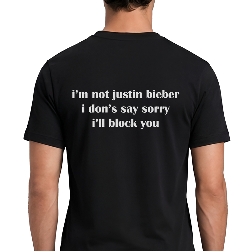 I'm Not Justin Bieber I Don't Say Sorry I'll Block You Back Print Graphic Tee