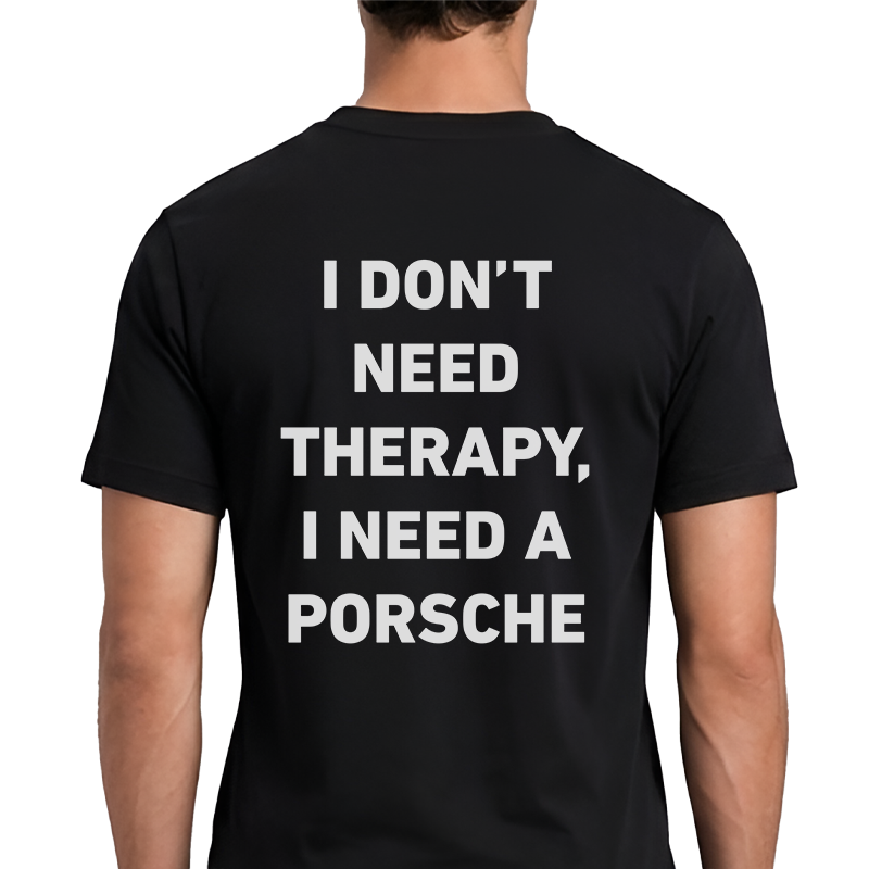 I Don't Need Therapy I Need A Porsche T-Shirt – Funny Car Lover Back Print Graphic Tee