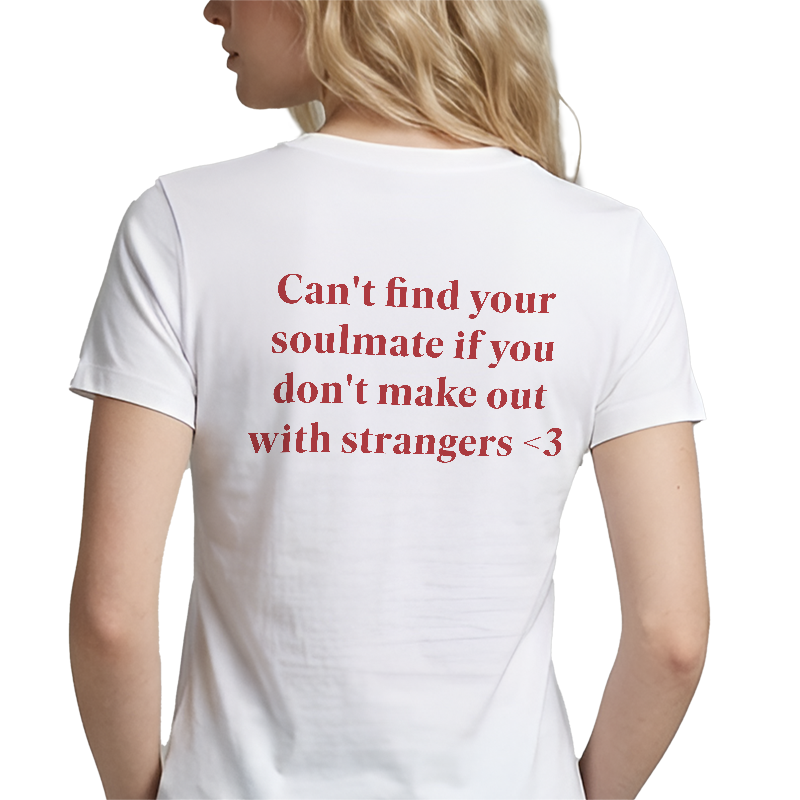 Can't Find Your Soulmate If You Don't Make Out With Strangers T-Shirt – Funny Romantic Back Print Graphic Tee