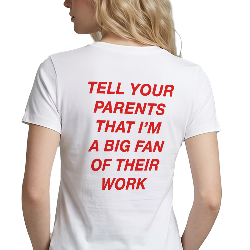Tell Your Parents That I'm A Big Fan Of Their Work T-Shirt – Funny Flirty Back Print Graphic Tee