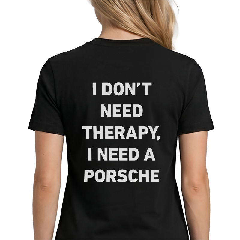 I Don't Need Therapy I Need A Porsche T-Shirt – Funny Car Lover Back Print Graphic Tee