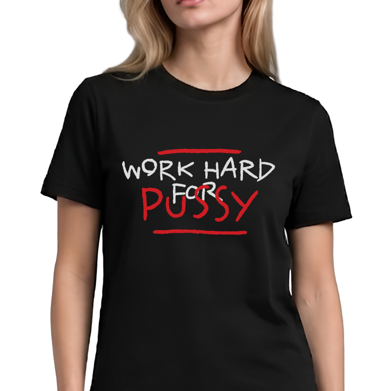Work Hard For Pussy T-Shirt – Funny Double Entendre Front Print Graphic Tee