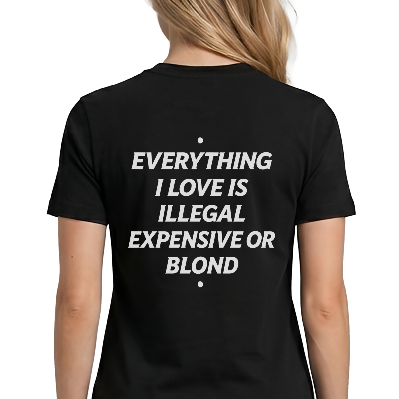 Everything I Love Is Illegal, Expensive Or Blond Back Print Graphic Tee