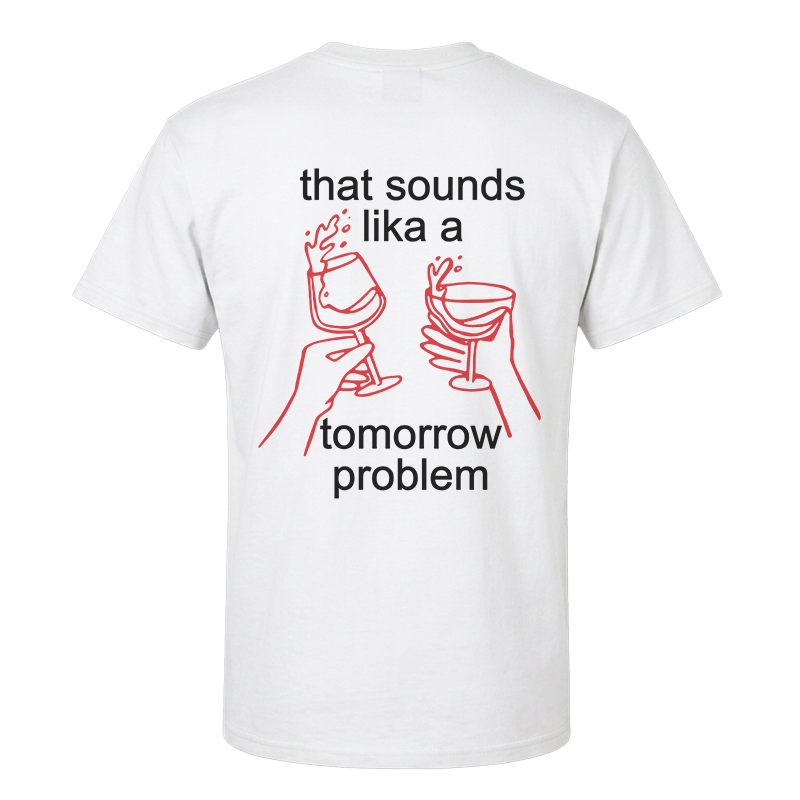 That Sounds Like A Tomorrow Problem T-Shirt – Funny Wine Back Print Graphic Tee