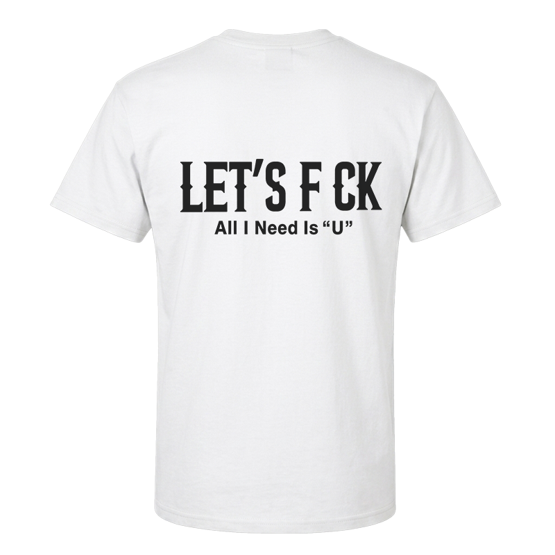 Let’s F*ck – All I Need Is “U” Graphic T-Shirt