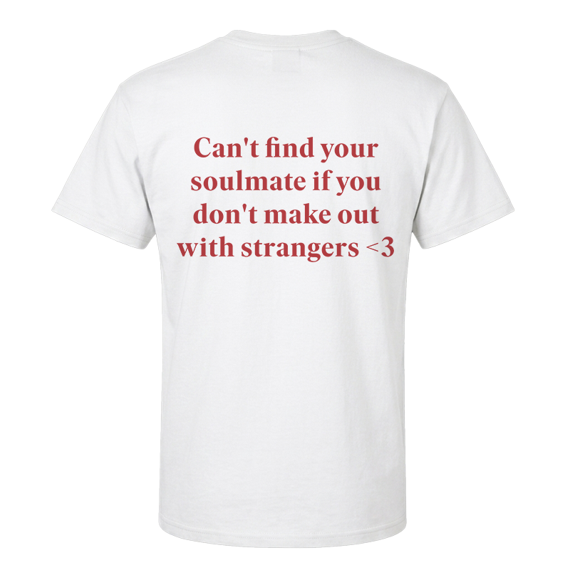 Can't Find Your Soulmate If You Don't Make Out With Strangers T-Shirt – Funny Romantic Back Print Graphic Tee