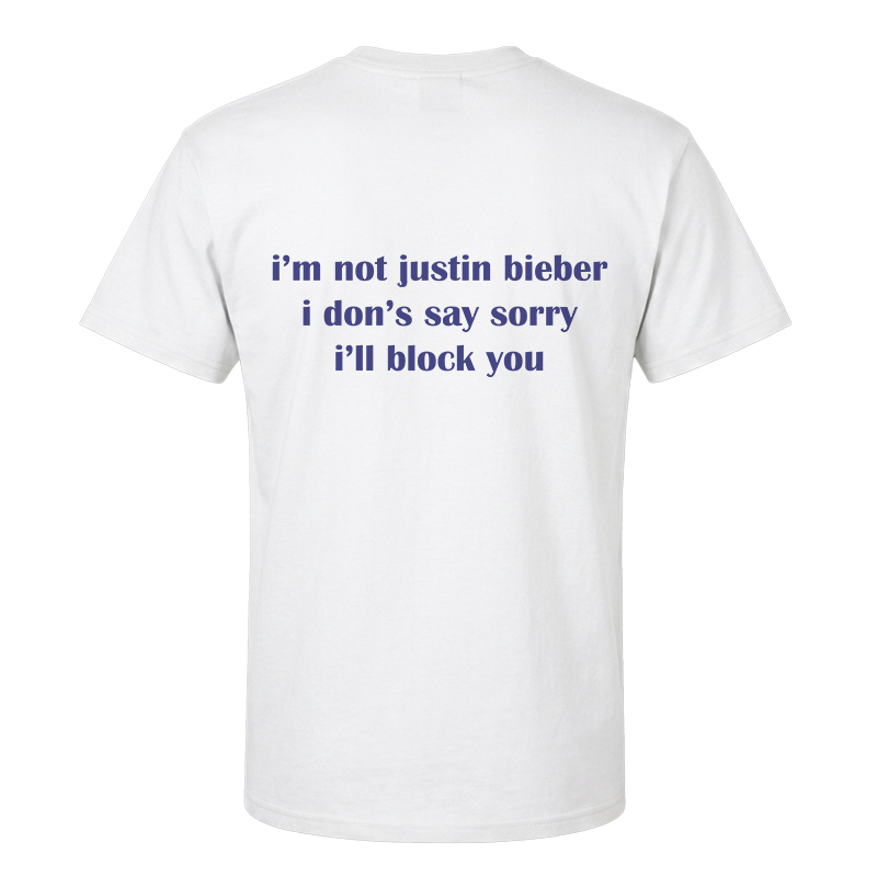 I'm Not Justin Bieber I Don't Say Sorry I'll Block You Back Print Graphic Tee