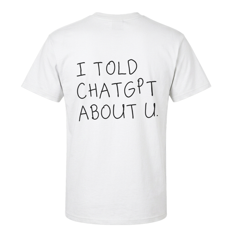 I Told ChatGPT About U Back Print Graphic Tee