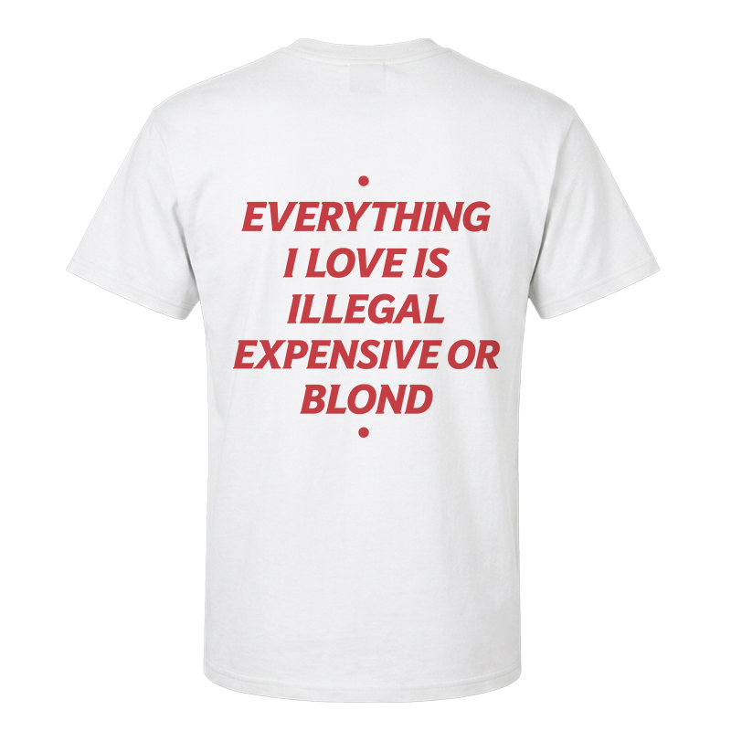 Everything I Love Is Illegal, Expensive Or Blond Back Print Graphic Tee