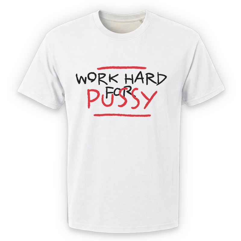 Work Hard For Pussy T-Shirt – Funny Double Entendre Front Print Graphic Tee