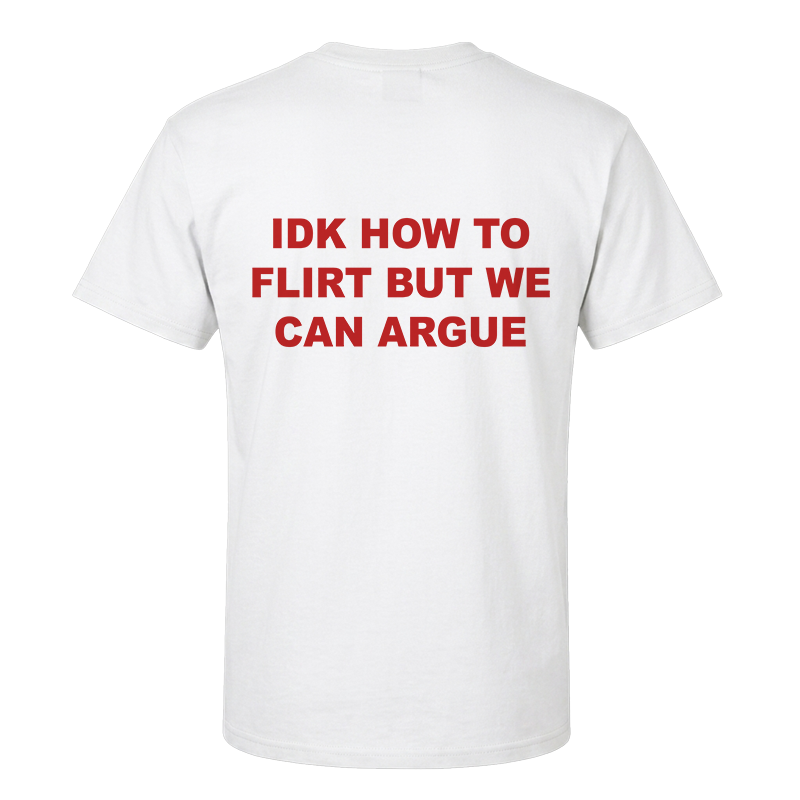 IDK How To Flirt But We Can Argue T-Shirt – Funny Bold Back Print Graphic Tee