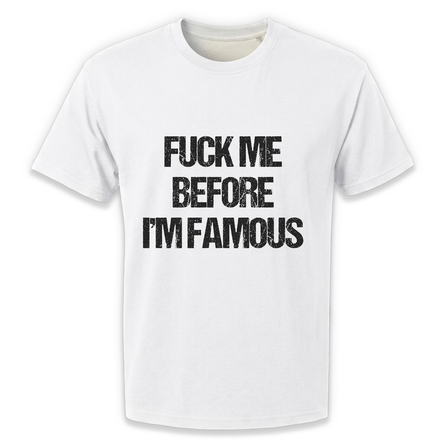 Fuck Me Before I'm Famous T-Shirt – Bold Statement Graphic Tee