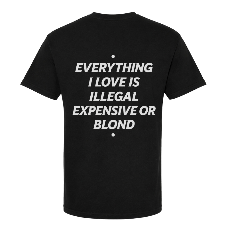 Everything I Love Is Illegal, Expensive Or Blond Back Print Graphic Tee