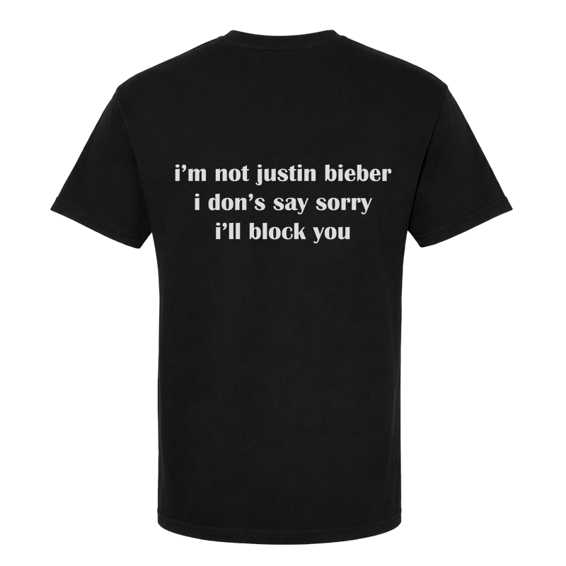 I'm Not Justin Bieber I Don't Say Sorry I'll Block You Back Print Graphic Tee