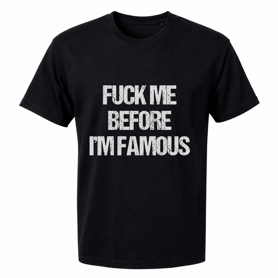 Fuck Me Before I'm Famous T-Shirt – Bold Statement Graphic Tee