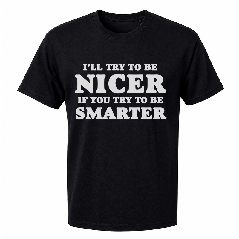 I'll Try To Be Nicer If You Try To Be Smarter T-Shirt – Funny Sarcastic Front Print Graphic Tee