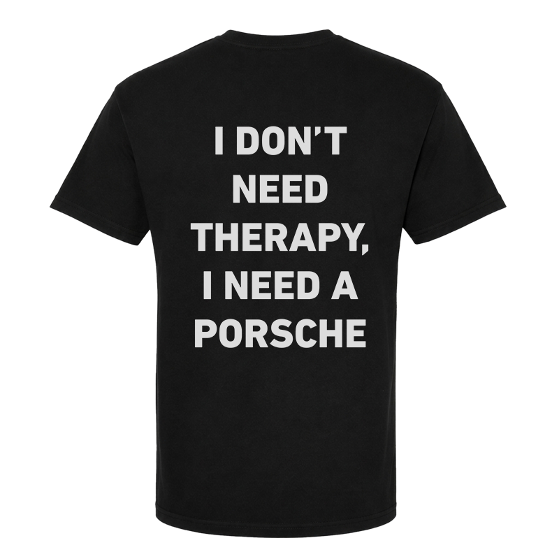 I Don't Need Therapy I Need A Porsche T-Shirt – Funny Car Lover Back Print Graphic Tee