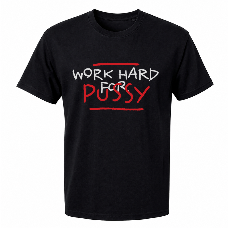 Work Hard For Pussy T-Shirt – Funny Double Entendre Front Print Graphic Tee