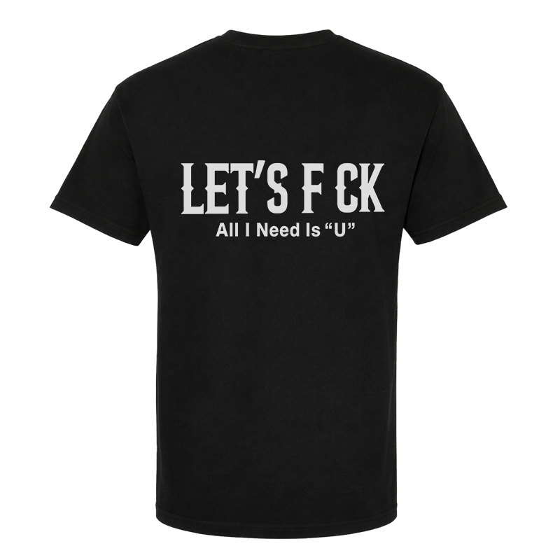 Let’s F*ck – All I Need Is “U” Graphic T-Shirt