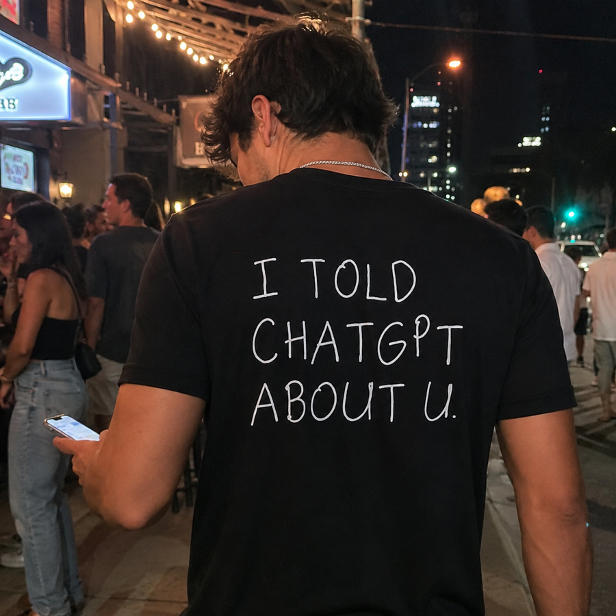 I Told ChatGPT About U Back Print Graphic Tee